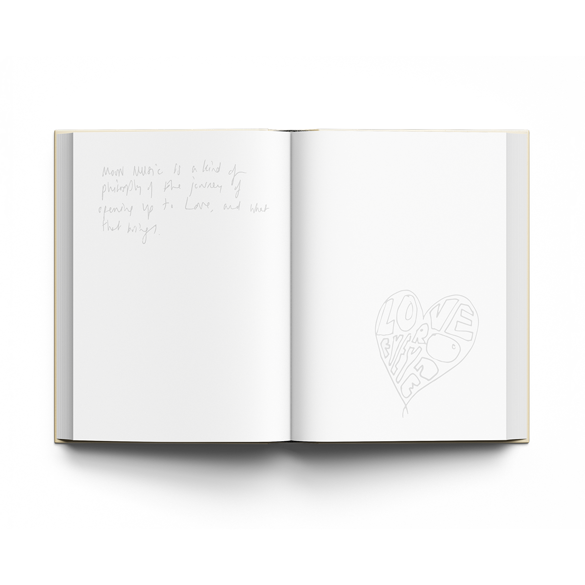 Open notebook with2pages: The left page has cursive handwriting in thin pencil: Moon music is a kind of philosophy of the journey of opening up to love, and what that brings. Text is light grey, placed top left. The right page features a penciled outline of a heart. Inside, LOVE EVERYONE is written in large, bold, rounded letters, filling the entire heart. They curve&flow with its shape, varying in size to fit neatly within its contour. The drawing is on bottom right. Pages are white, unlined.